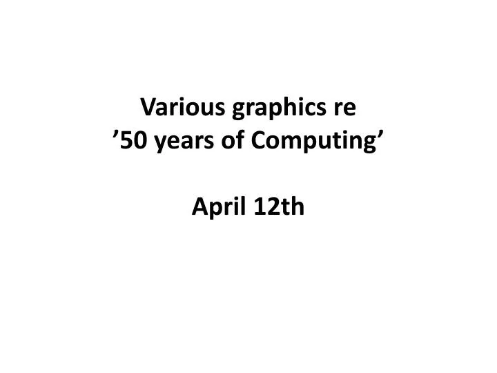 various graphics re 50 years of computing april 12th