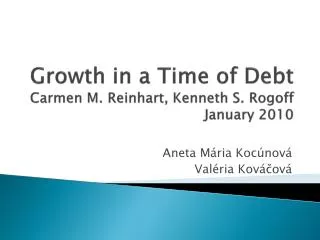 Growth in a Time of Debt Carmen M. Reinhart , Kenneth S. Rogoff January 2010