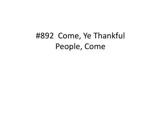 #892 Come, Ye Thankful People , Come