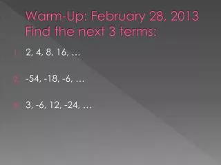 Warm-Up: February 28, 2013 Find the next 3 terms: