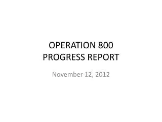 OPERATION 800 PROGRESS REPORT