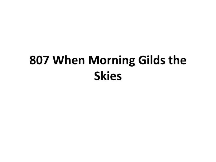 807 when morning gilds the skies