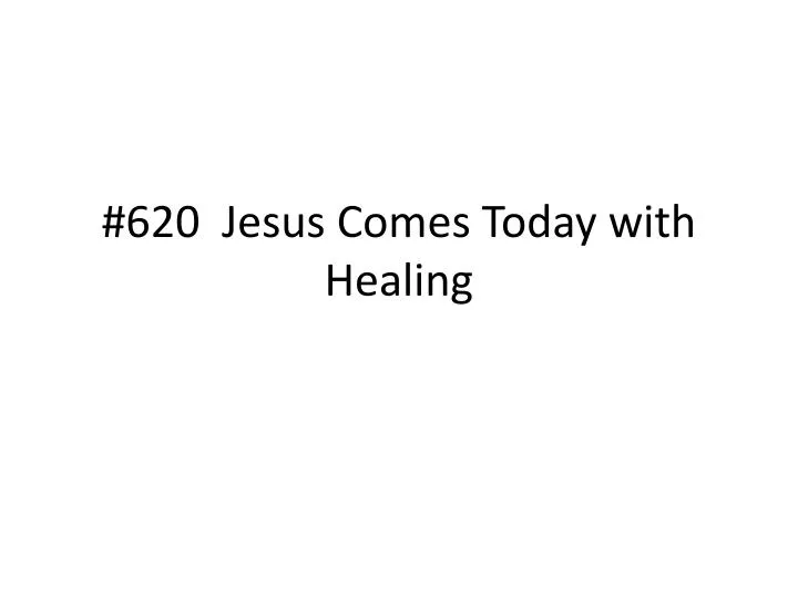 620 jesus comes today with healing
