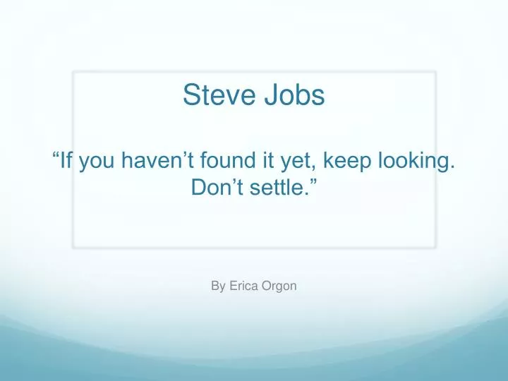 steve jobs as a leader steve jobs if you haven t found it yet keep looking don t settle
