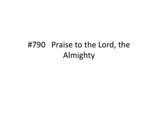 #790 Praise to the Lord, the Almighty