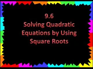 9.6 Solving Quadratic Equations by Using Square Roots