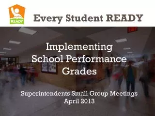 Implementing School Performance Grades Superintendents Small Group Meetings April 2013