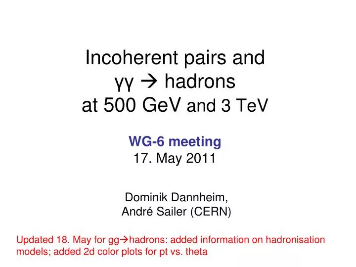 incoherent pairs and hadrons at 500 gev and 3 tev wg 6 meeting 17 may 2011