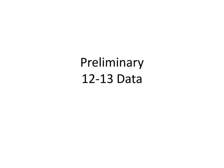 preliminary 12 13 data