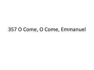 357 O Come, O Come, Emmanuel