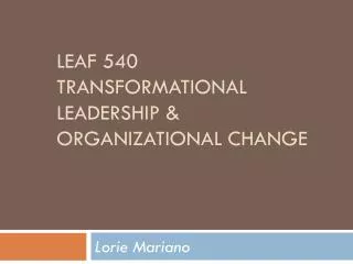 LEAF 540 Transformational Leadership &amp; Organizational Change