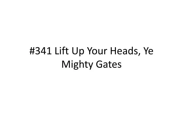 341 lift up your heads ye mighty gates