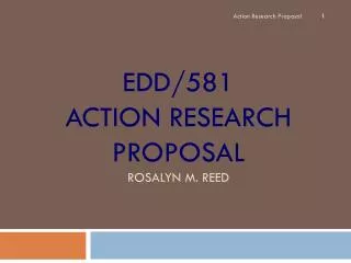 EDD/581 Action Research Proposal Rosalyn M. Reed