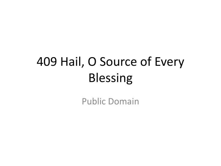 409 hail o source of every blessing
