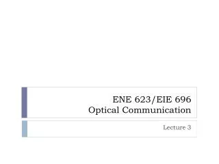 ENE 623/EIE 696 Optical Communication