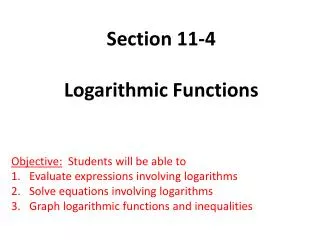 Section 11-4 Logarithmic Functions Objective: Students will be able to