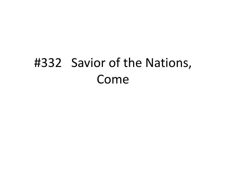 332 savior of the nations come
