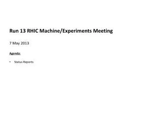 Run 13 RHIC Machine/Experiments Meeting 7 May 2013 Agenda : Status Reports