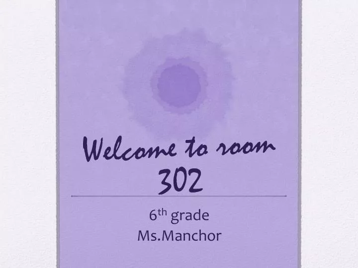 welcome to room 302