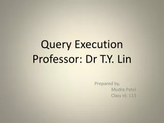 Query Execution Professor: Dr T.Y. Lin