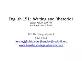 English 151: Writing and Rhetoric I section # 16206 call # 704 MW 5:10-7:25pm Riffe 180