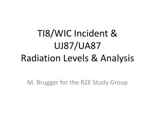 TI8/WIC Incident &amp; UJ87/UA87 Radiation Levels &amp; Analysis