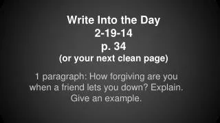 Write Into the Day 2-19-14 p. 34 (or your next clean page)