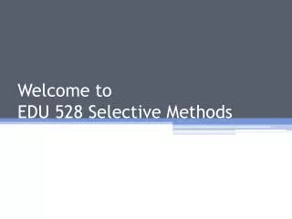 Welcome to EDU 528 Selective Methods