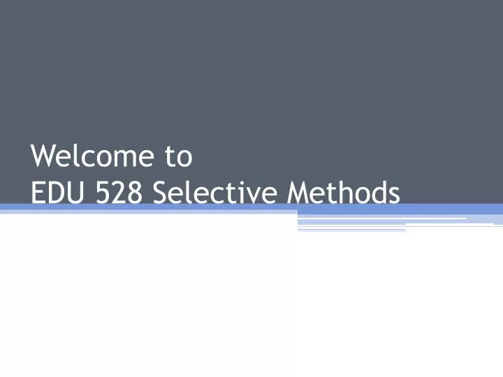 welcome to edu 528 selective methods