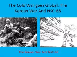 The Cold War goes Global: The Korean War And NSC-68