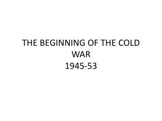THE BEGINNING OF THE COLD WAR 1945-53