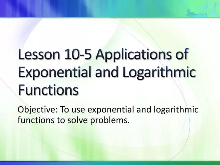 lesson 10 5 applications of exponential and logarithmic functions