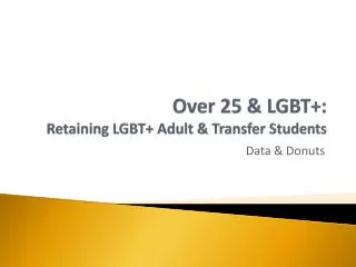Over 25 &amp; LGBT+: Retaining LGBT+ Adult &amp; Transfer Students