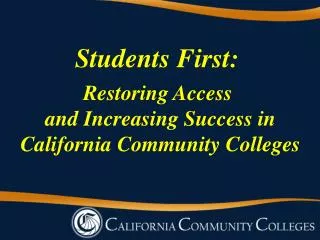 Students First: Restoring Access and Increasing S uccess in California Community Colleges