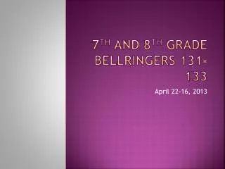 7 th and 8 th grade Bellringers 131-133
