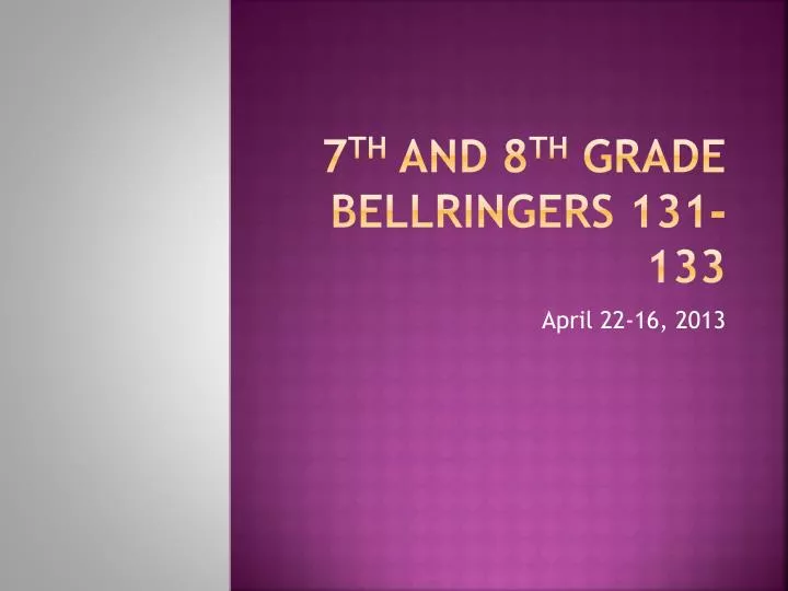 7 th and 8 th grade bellringers 131 133