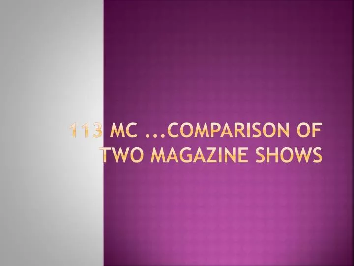 113 mc comparison of two magazine shows