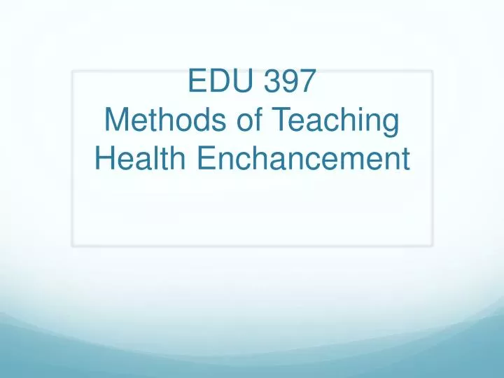 edu 397 methods of teaching health enchancement