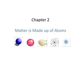 Chapter 2 Matter is Made up of Atoms