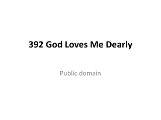 392 God Loves Me Dearly