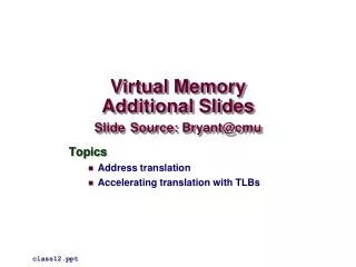 Virtual Memory Additional Slides Slide Source: Bryant@cmu