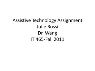 Assistive Technology Assignment Julie Rossi Dr. Wang IT 465-Fall 2011