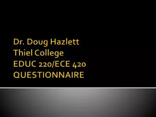 Dr. Doug Hazlett Thiel College EDUC 220/ECE 420 QUESTIONNAIRE