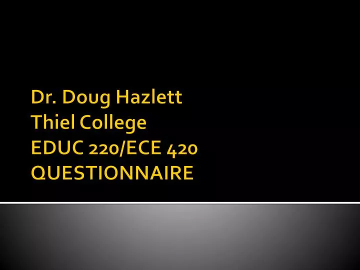 dr doug hazlett thiel college educ 220 ece 420 questionnaire