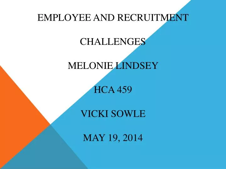employee and recruitment challenges melonie lindsey hca 459 vicki sowle may 19 2014