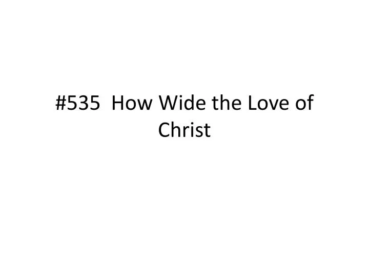 535 how wide the love of christ