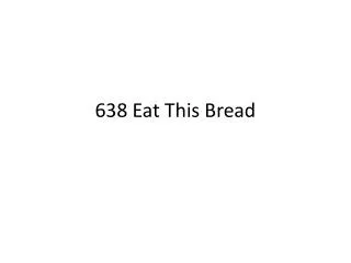638 eat this bread