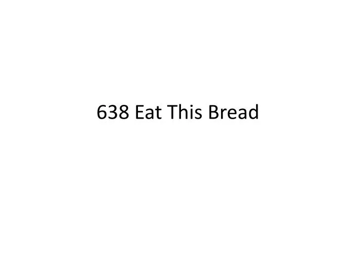 638 eat this bread
