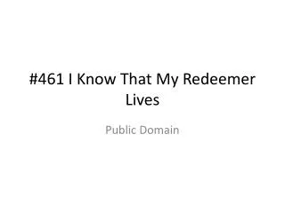 #461 I Know That My Redeemer Lives