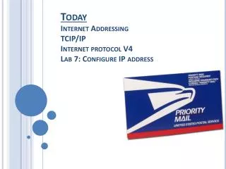Today Internet Addressing TCIP/IP Internet protocol V4 Lab 7: Configure IP address